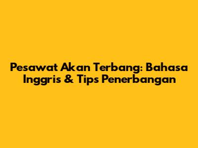 Pesawat Akan Terbang: Bahasa Inggris & Tips Penerbangan