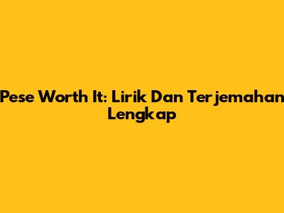 Pese Worth It: Lirik Dan Terjemahan Lengkap