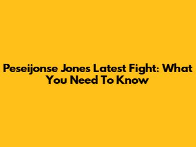 Peseijonse Jones' Latest Fight: What You Need To Know