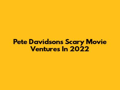 Pete Davidson's Scary Movie Ventures In 2022