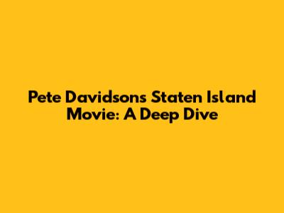 Pete Davidson's Staten Island Movie: A Deep Dive
