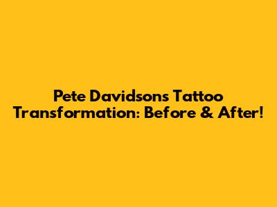 Pete Davidson's Tattoo Transformation: Before & After!