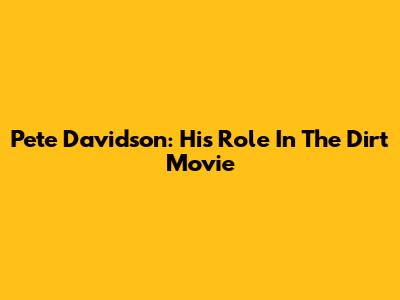 Pete Davidson: His Role In The Dirt Movie
