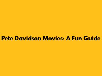 Pete Davidson Movies: A Fun Guide
