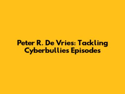 Peter R. De Vries: Tackling Cyberbullies Episodes