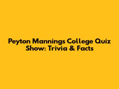 Peyton Manning's College Quiz Show: Trivia & Facts