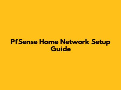 PfSense Home Network Setup Guide