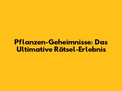 Pflanzen-Geheimnisse: Das Ultimative Rätsel-Erlebnis