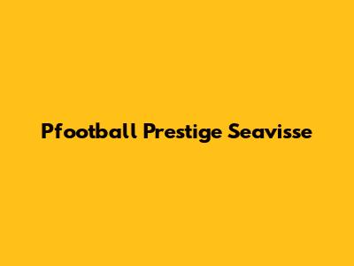 Pfootball Prestige Seavisse