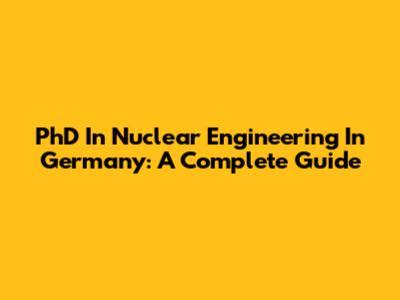 PhD In Nuclear Engineering In Germany: A Complete Guide