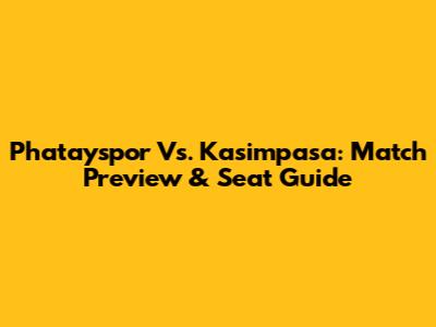 Phatayspor Vs. Kasimpasa: Match Preview & Seat Guide