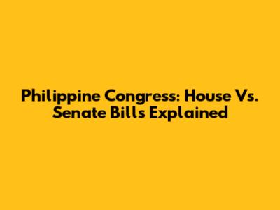 Philippine Congress: House Vs. Senate Bills Explained