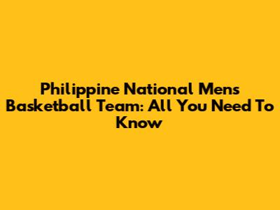 Philippine National Men's Basketball Team: All You Need To Know