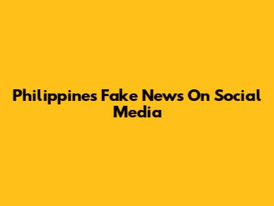Philippines Fake News On Social Media