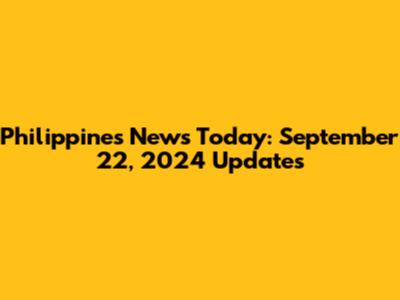 Philippines News Today: September 22, 2024 Updates