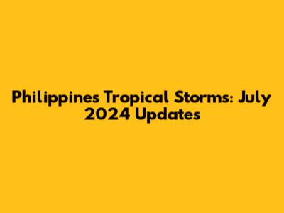 Philippines Tropical Storms: July 2024 Updates