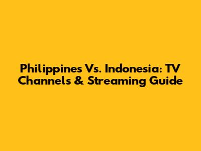Philippines Vs. Indonesia: TV Channels & Streaming Guide