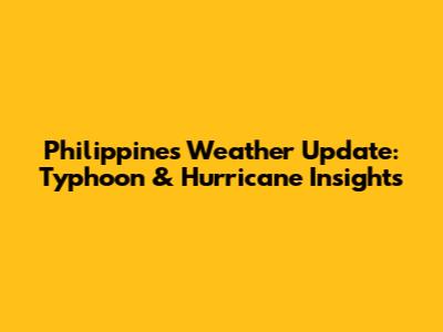 Philippines Weather Update: Typhoon & Hurricane Insights