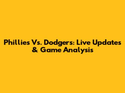 Phillies Vs. Dodgers: Live Updates & Game Analysis