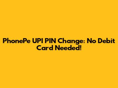 PhonePe UPI PIN Change: No Debit Card Needed!