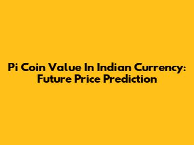 Pi Coin Value In Indian Currency: Future Price Prediction