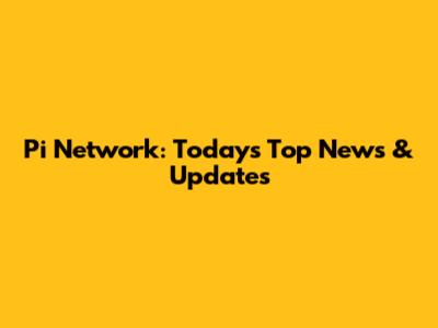 Pi Network: Today's Top News & Updates
