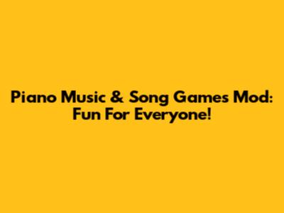 Piano Music & Song Games Mod: Fun For Everyone!