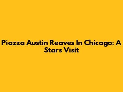 Piazza Austin Reaves In Chicago: A Star's Visit