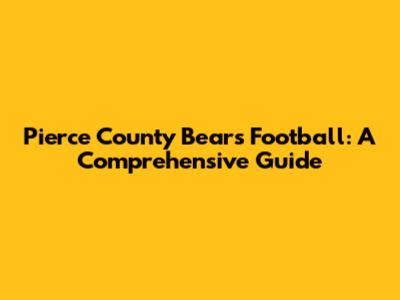 Pierce County Bears Football: A Comprehensive Guide