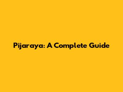 Pijaraya: A Complete Guide