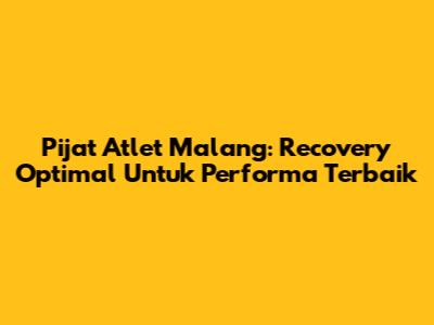 Pijat Atlet Malang: Recovery Optimal Untuk Performa Terbaik