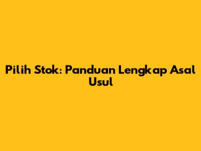 Pilih Stok: Panduan Lengkap Asal Usul