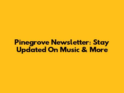 Pinegrove Newsletter: Stay Updated On Music & More