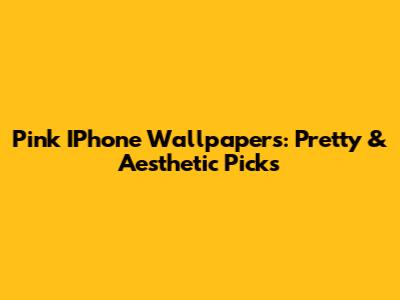 Pink IPhone Wallpapers: Pretty & Aesthetic Picks