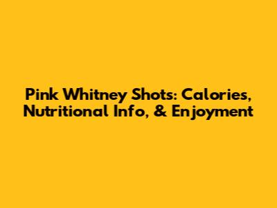 Pink Whitney Shots: Calories, Nutritional Info, & Enjoyment