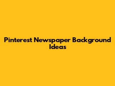 Pinterest Newspaper Background Ideas