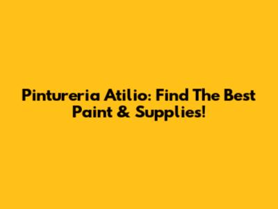 Pintureria Atilio: Find The Best Paint & Supplies!