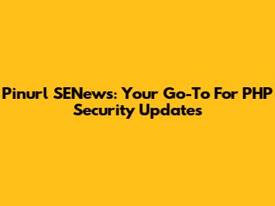 Pinurl SENews: Your Go-To For PHP Security Updates
