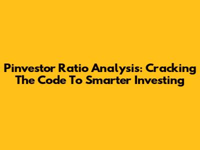 Pinvestor Ratio Analysis: Cracking The Code To Smarter Investing