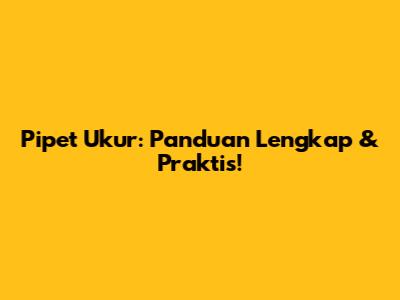 Pipet Ukur: Panduan Lengkap & Praktis!