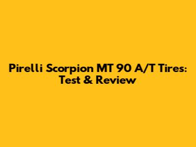 Pirelli Scorpion MT 90 A/T Tires: Test & Review