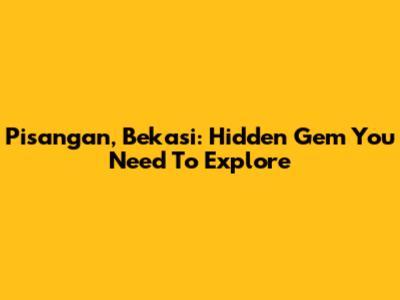 Pisangan, Bekasi: Hidden Gem You Need To Explore