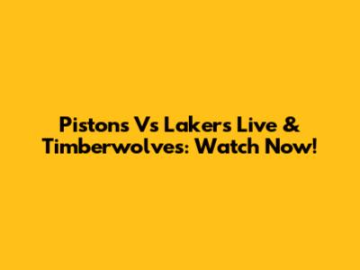 Pistons Vs Lakers Live & Timberwolves: Watch Now!