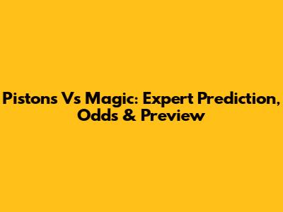 Pistons Vs Magic: Expert Prediction, Odds & Preview