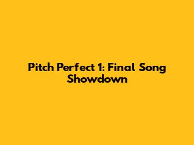 Pitch Perfect 1: Final Song Showdown