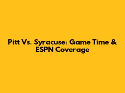 Pitt Vs. Syracuse: Game Time & ESPN Coverage