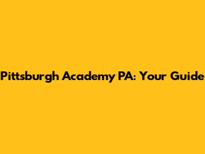 Pittsburgh Academy PA: Your Guide