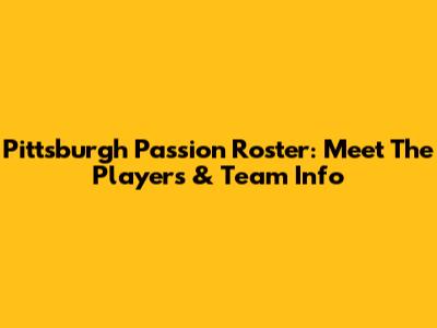 Pittsburgh Passion Roster: Meet The Players & Team Info
