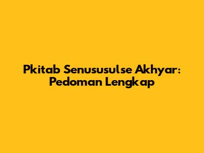 Pkitab Senususulse Akhyar: Pedoman Lengkap