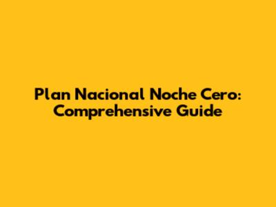 Plan Nacional Noche Cero: Comprehensive Guide
